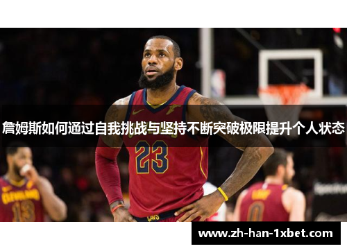 詹姆斯如何通过自我挑战与坚持不断突破极限提升个人状态