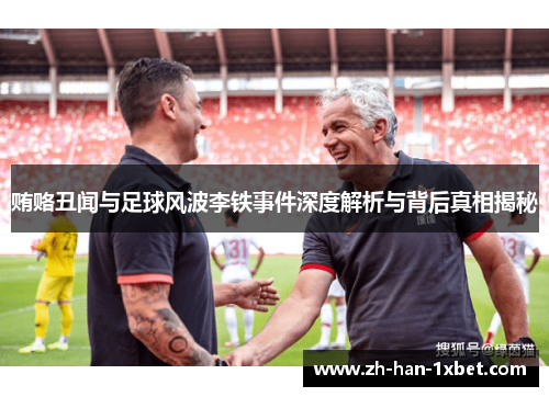 贿赂丑闻与足球风波李铁事件深度解析与背后真相揭秘
