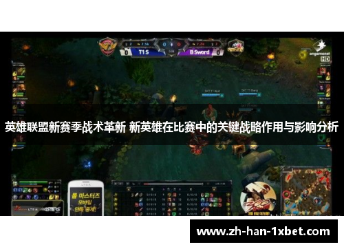 英雄联盟新赛季战术革新 新英雄在比赛中的关键战略作用与影响分析