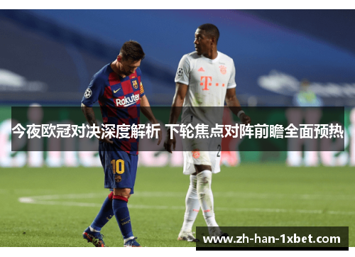 今夜欧冠对决深度解析 下轮焦点对阵前瞻全面预热