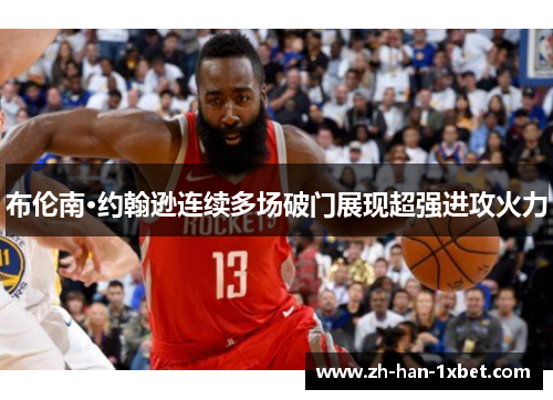 布伦南·约翰逊连续多场破门展现超强进攻火力